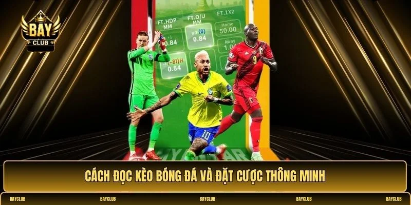 Cách đọc kèo bóng đá và đặt cược thông minh